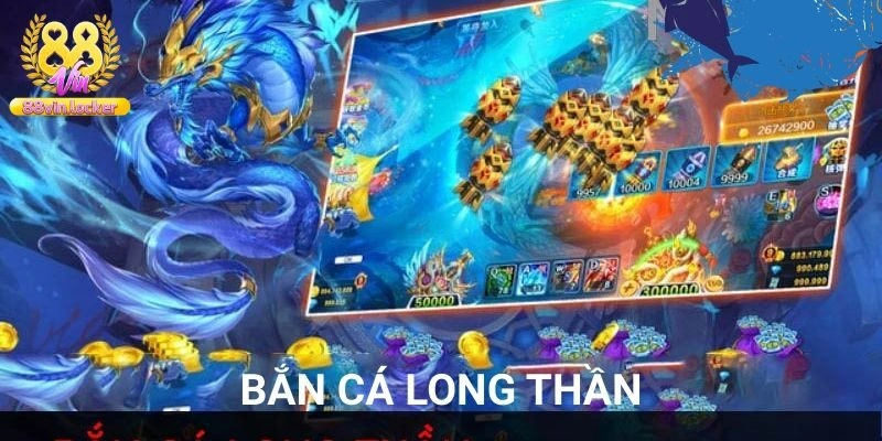 Bắn Cá Long Thần - Tựa Game Giải Trí Uy Tín Số 1 Tại 88vin